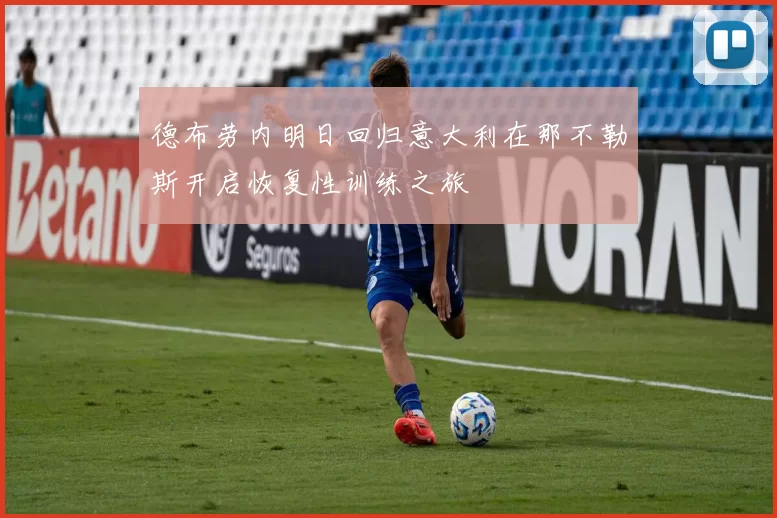 德布劳内明日回归意大利在那不勒斯开启恢复性训练之旅
