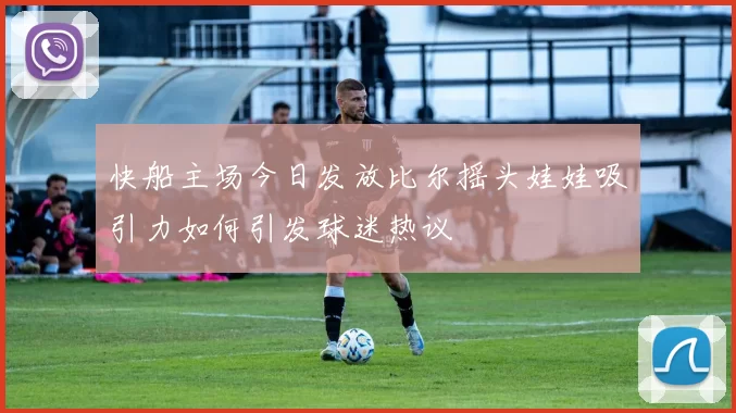 快船主场今日发放比尔摇头娃娃吸引力如何引发球迷热议