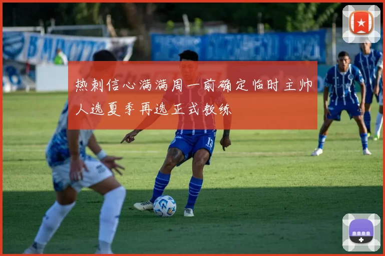 热刺信心满满周一前确定临时主帅人选夏季再选正式教练