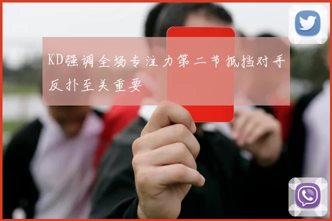 KD强调全场专注力第二节抵挡对手反扑至关重要